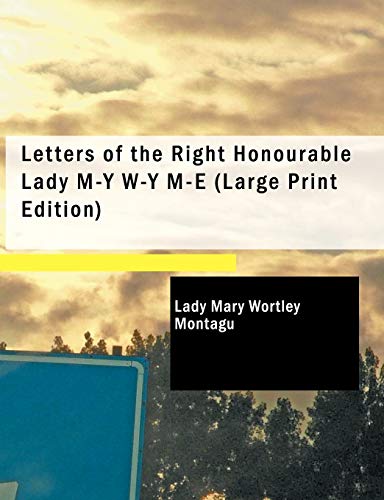 9781437531589: Letters of the Right Honourable Lady M-Y W-Y M-E (Large Print Edition)