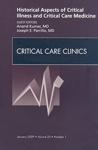 Stock image for Historical Aspects of Critical Illness and Critical Care Medicine, An Issue of Critical Care Clinics (Volume 25-1) (The Clinics: Nursing, Volume 25-1) for sale by Bayside Books