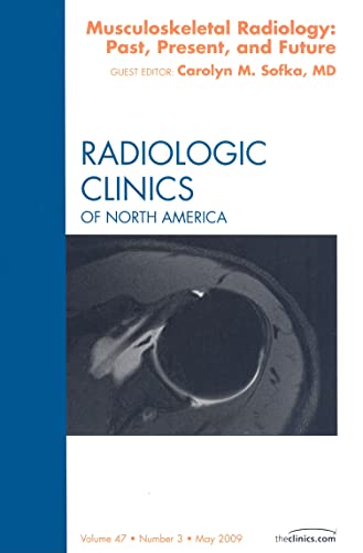 Musculoskeletal Radiology: Past, Present, and Future, An Issue of Radiologic Clinics (The Clinics...