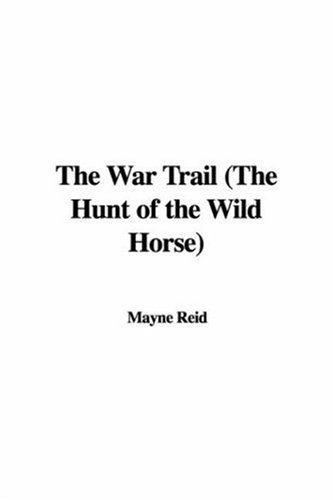 The War Trail: The Hunt of the Wild Horse (9781437801743) by Reid, Mayne