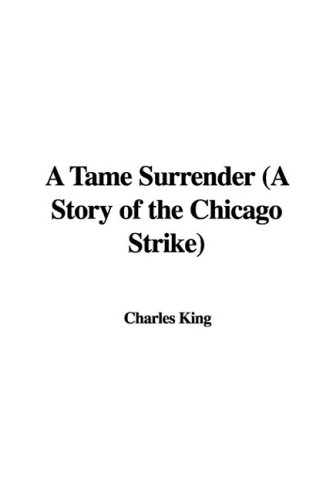 A Tame Surrender: A Story of the Chicago Strike (9781437807806) by King, Charles