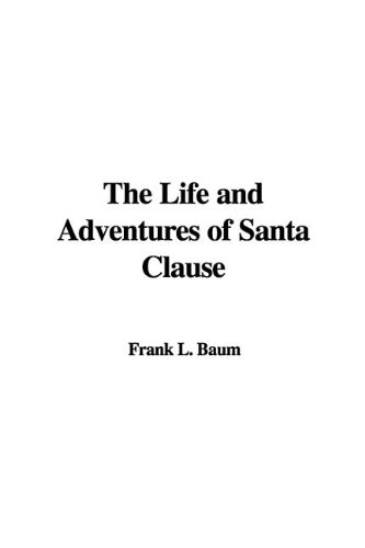 The Life and Adventures of Santa Claus (9781437810622) by Baum, L. Frank