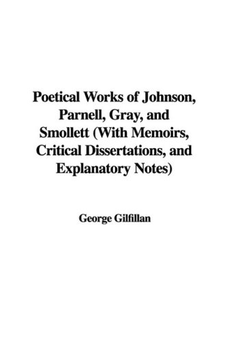 Poetical Works of Johnson, Parnell, Gray, and Smollett: With Memoirs, Critical Dissertations, and Explanatory Notes (9781437817881) by Gilfillan, George