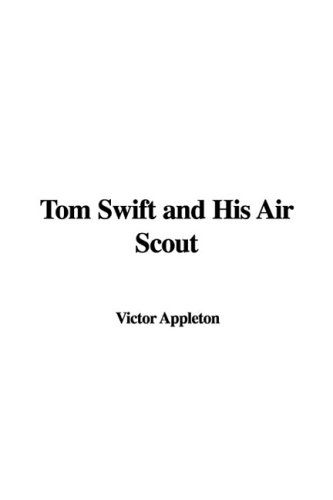 Tom Swift and His Air Scout (9781437821161) by Appleton, Victor