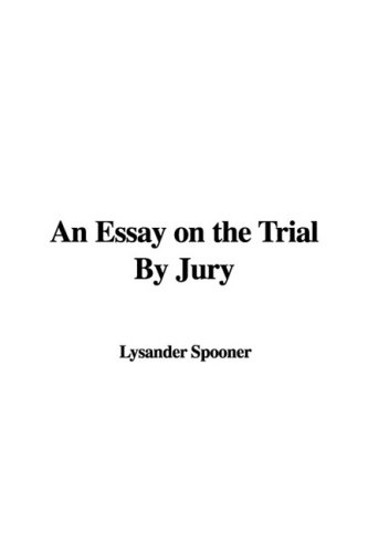 An Essay on the Trial by Jury (9781437834352) by Spooner, Lysander