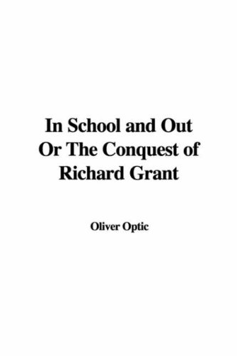 In School and Out or the Conquest of Richard Grant (9781437836141) by Optic, Oliver