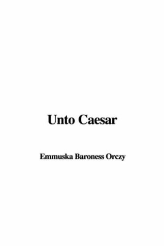 Unto Caesar (9781437836585) by Orczy, Emmuska Baroness