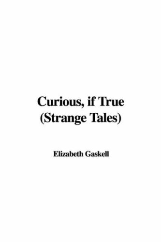Curious, If True: Strange Tales (9781437837643) by Gaskell, Elizabeth Cleghorn