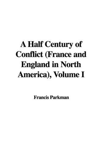 A Half Century of Conflict (France and England in North America), Volume I (9781437844702) by [???]
