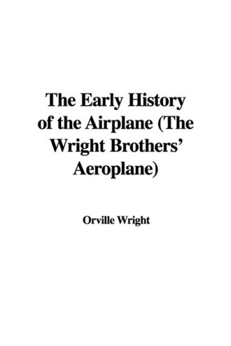 The Early History of the Airplane (the Wright Brothers' Aeroplane) (9781437849967) by [???]