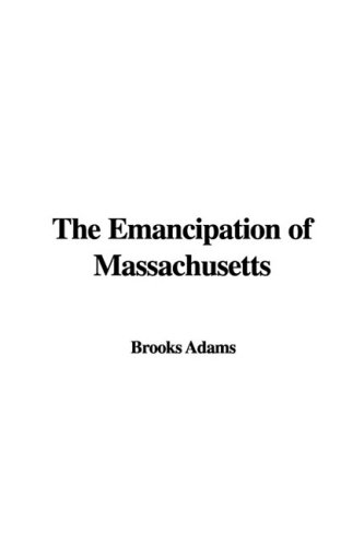 The Emancipation of Massachusetts (9781437851564) by Adams, Brooks