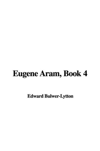 Eugene Aram, Book 4 (9781437853261) by Lytton, Edward Bulwer Lytton, Baron