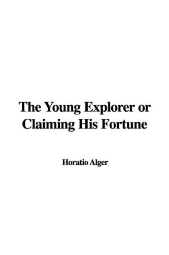 The Young Explorer or Claiming His Fortune (9781437854299) by Alger, Horatio