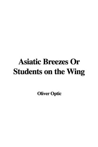 Asiatic Breezes or Students on the Wing (9781437856811) by Optic, Oliver