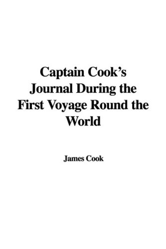 Captain Cook's Journal During the First Voyage Round the World (9781437865011) by Cook, James