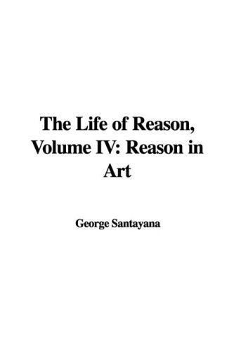 The Life of Reason, Volume IV: Reason in Art (9781437868456) by [???]