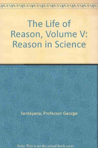 The Life of Reason, Volume V: Reason in Science (9781437868647) by Professor George Santayana