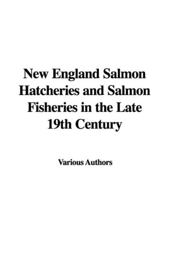 New England Salmon Hatcheries and Salmon Fisheries in the Late 19th Century (9781437876215) by [???]