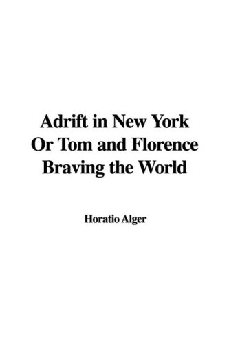 Adrift in New York or Tom and Florence Braving the World (9781437881073) by Alger, Horatio