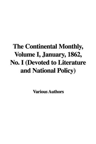 The Continental Monthly, Volume I, January, 1862, No. I: Devoted to Literature and National Policy (9781437883343) by Authors Various Authors