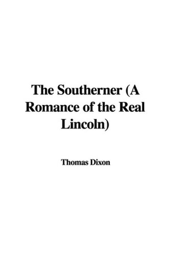 The Southerner: A Romance of the Real Lincoln (9781437886771) by Dixon, Thomas