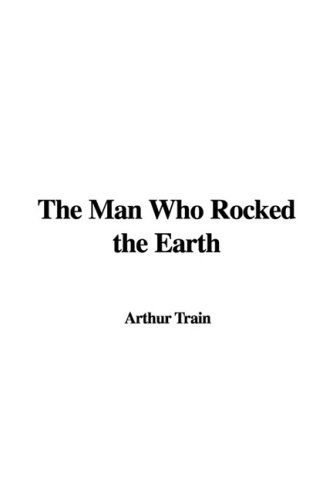 The Man Who Rocked the Earth (9781437887273) by Train, Arthur