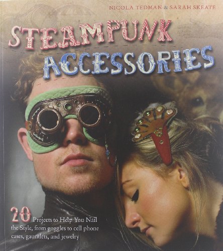 9781438000947: Steampunk Accessories: 20 Projects to Help You Nail the Style, From Goggles to Cell Phone Cases, Pocket Gauntlets, and Jewlery