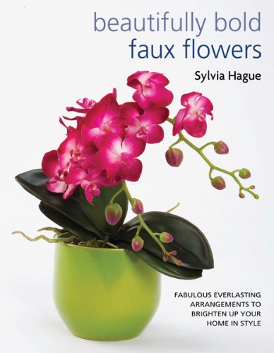 9781438001739: Beautifully Bold Faux Flowers: Fabulous Everlasting Arrangements to Brighten Up Your Home in Style