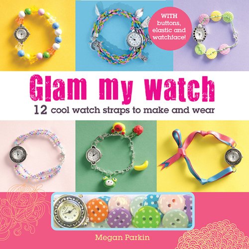 Imagen de archivo de Glam My Watch: 12 Cool Watch Straps to Make and Wear a la venta por Black Sun Compass