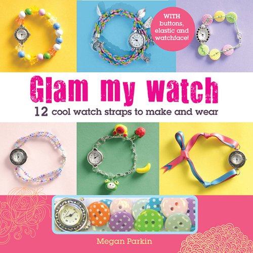 9781438003528: Glam My Watch: 12 Cool Watch Straps to Make and Wear