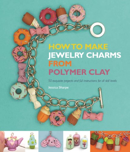 Imagen de archivo de How to Make Jewelry Charms from Polymer Clay: 50 Exquisite Projects and Full Instructions for All Skill Levels a la venta por Montana Book Company