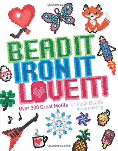 Stock image for Bead It, Iron It, Love It!: Over 300 Great Motifs for Fuse Beads for sale by Goodwill Books