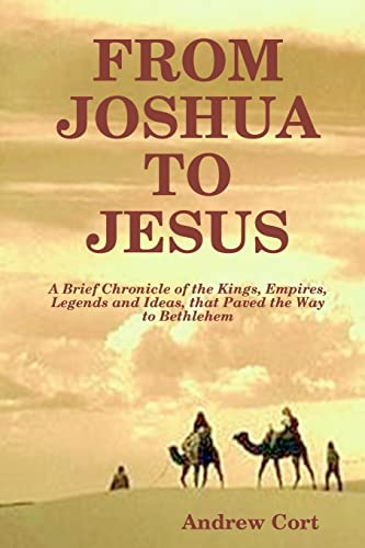 Stock image for From Joshua To Jesus: A Brief Chronicle Of The Kings, Empires, Legends And Ideas, That Paved The Way To Bethlehem for sale by THE SAINT BOOKSTORE