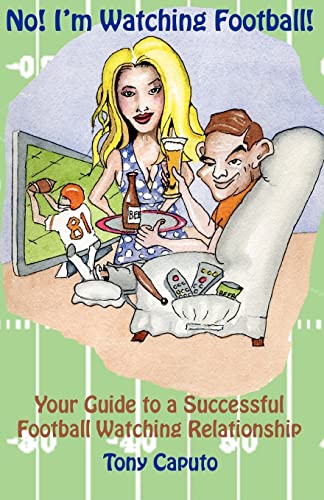 No! I'm Watching Football.: Your Guide To A Successful Football Watching Relationship. (9781438213569) by Caputo, Tony