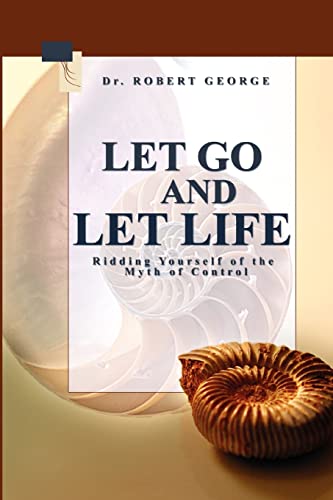 Let Go And Let Life!: Ridding Yourself Of The Myth Of Control (9781438224466) by George, Robert