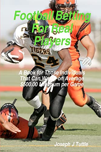 Stock image for Football Betting For Real Players: A Book For Those Individuals That Can Wager On Average $500.00 Minimum Per Game for sale by Best and Fastest Books