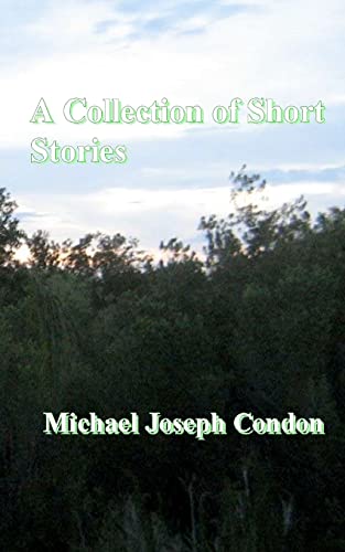 A Collection Of Short Stories - Michael Joseph Condon