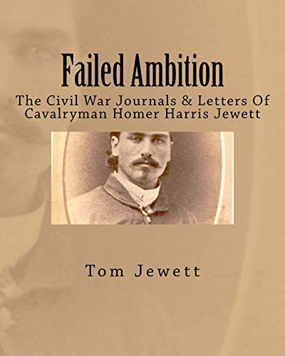 Failed Ambition: The Civil War Journals & Letters Of Cavalryman Homer Harris Jewett (9781438240879) by Jewett, Tom