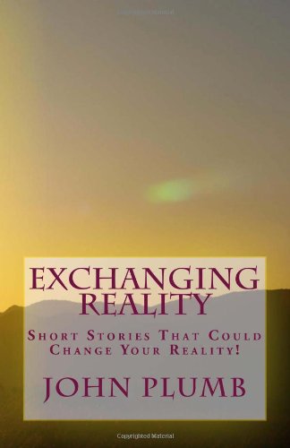 Exchanging Reality: Short Stories That Could Change Your Reality! (9781438241616) by Plumb, John