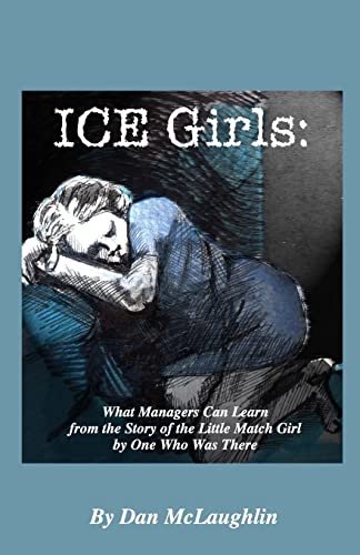 Imagen de archivo de Ice Girls: What Managers Can Learn From The Story Of The Little Match Girl By One Who Was There a la venta por THE SAINT BOOKSTORE