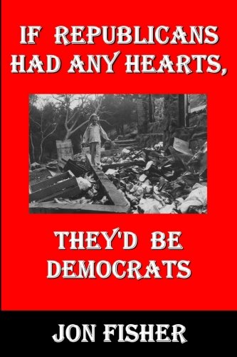 If Republicans Had Any Hearts, They'd Be Democrats (9781438248189) by Jon Fisher