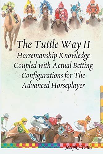 9781438249551: The Tuttle Way II: Horsemanship Knowledge Coupled With Actual Betting Configurations for the Advanced Horseplayer