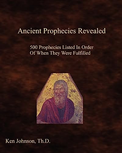 Ancient Prophecies Revealed: 500 Prophecies Listed In Order Of When They Were Fulfilled (9781438253466) by Ken Johnson