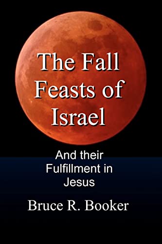 The Fall Feasts Of Israel: And Their Fulfillment In Jesus - Bruce R Booker