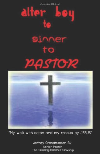 Imagen de archivo de Alter Boy To Sinner To Pastor: My Walk With Satan And My Rescue By Jesus! a la venta por ThriftBooks-Dallas