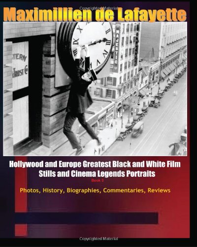 Hollywood and Europe Greatest Black and White Films Stills and Cinema Legend Portraits. Book 3: Photos, History, Biographies, Commentaries and Reviews. (9781438266794) by De Lafayette, Maximillien