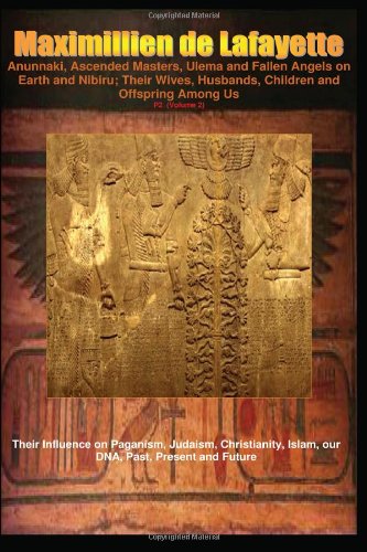 Anunnaki, Ascended Masters, Ulema and Fallen Angels on Earth and Nibiru; Their Wives, Husbands, Children and Offspring Among Us. P2 (Volume 2): Their ... our DNA, Past, Present and Future. Volume 2 (9781438266817) by De Lafayette, Maximillien