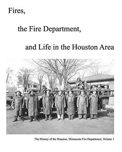 Fires, The Fire Department And Life In The Houston Area: The History Of The Houston, Minnesota Fire Department (9781438273853) by Olson, Michael