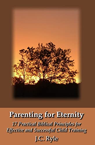 Stock image for Parenting for Eternity: 17 Practical Biblical Principles for Effective and Successful Child Training for sale by ThriftBooks-Dallas
