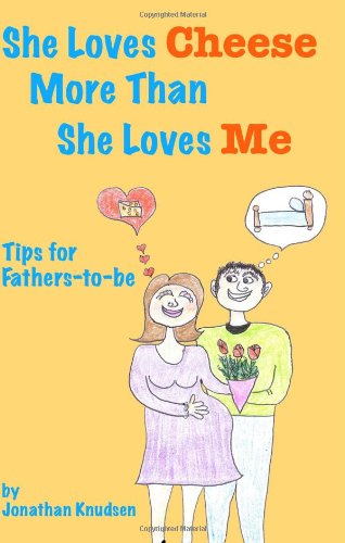 Beispielbild fr She Loves Cheese More Than She Loves Me: Tips for Fathers-to-be zum Verkauf von Revaluation Books